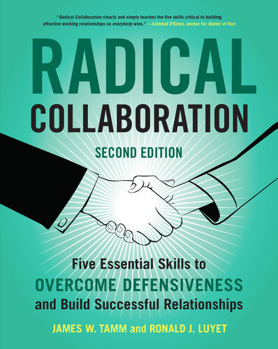 Radical Collaboration 2nd Edition Five Essential Skills To Overcome Defensiveness And Build Successful Relationships 2nd Edition James W Tamm