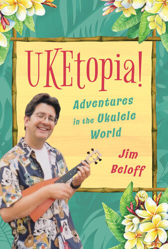 Uketopia Adventures In The Ukulele World Jim Beloff