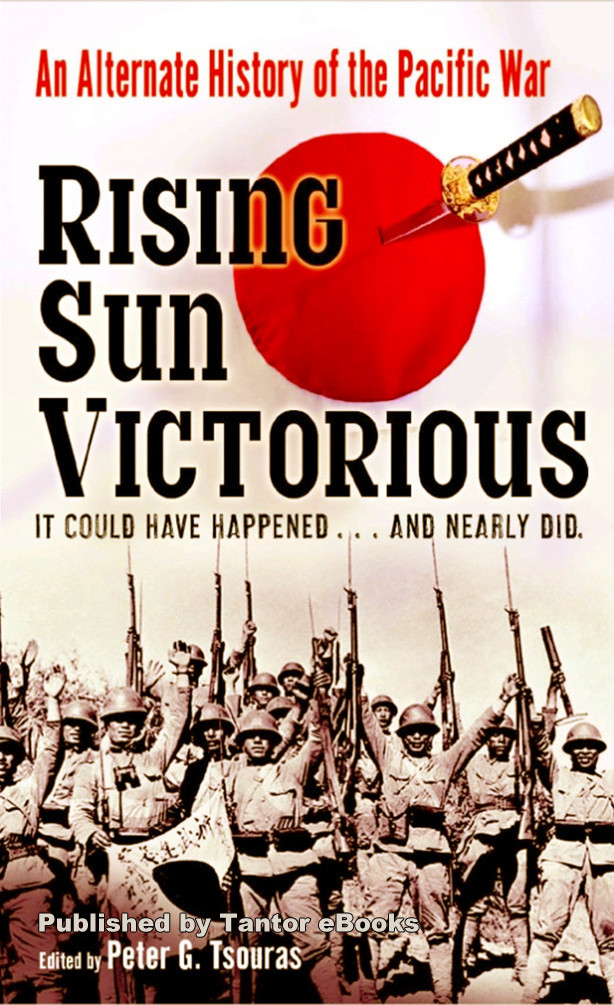 Rising Sun Victorious An Alternative History Of The Pacific War Peter G Tsouras