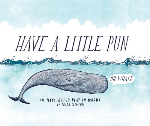 Have A Little Pun An Illustrated Play On Words Book Of Puns Pun Gifts Punny Gifts Frida Clements