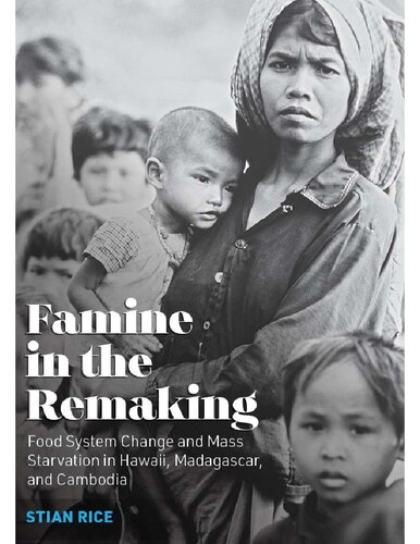 Famine In The Remaking Food System Change And Mass Starvation In Hawaii Madagascar And Cambodia 1st Edition Stian Rice