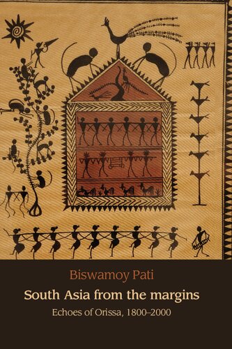 South Asia From The Margins Echoes Of Orissa 18002000 1st Edition Biswamoy Pati