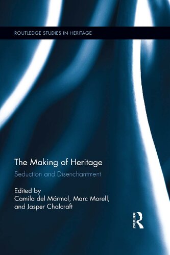The Making Of Heritage Seduction And Disenchantment 1st Edition Camila Del Marmol Editor Marc Morell Editor Jasper Chalcraft Editor