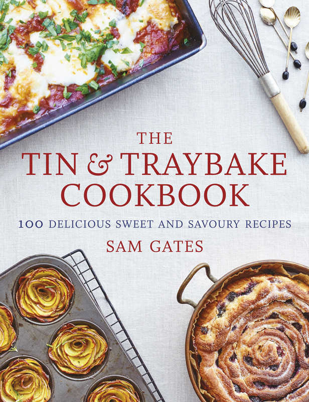 The Tin Traybake Cookbook 100 Delicious Sweet And Savoury Recipes Sam Gates
