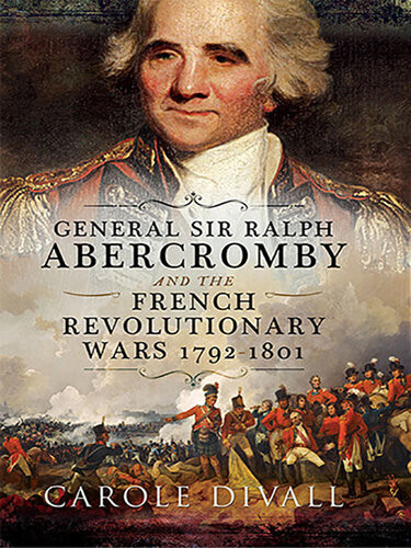 General Sir Ralph Abercromby And The French Revolutionary Wars 17921801 Divall Carole
