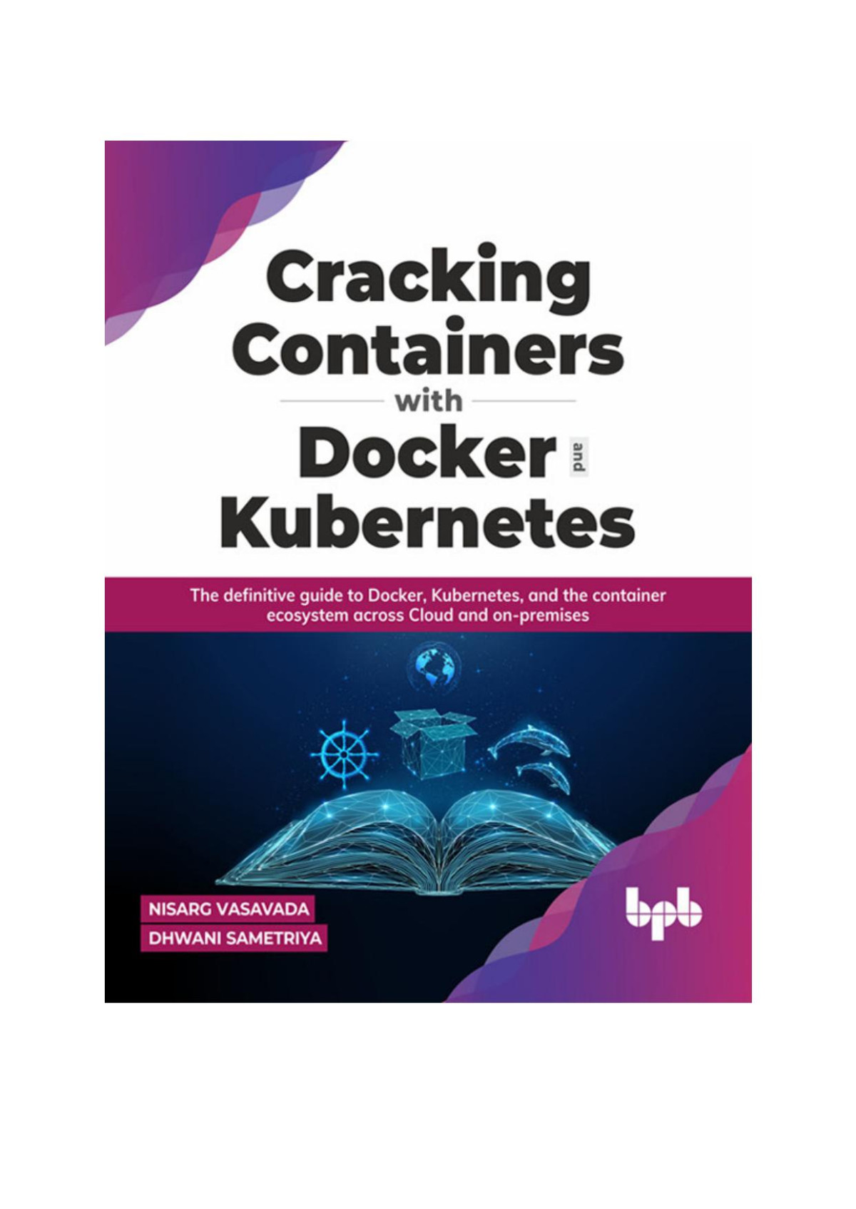 Cracking Containers With Docker And Kubernetes The Definitive Guide To Docker Kubernetes And The Container Ecosystem Across Cloud And Onpremises 1st Edition Nisarg Vasavada