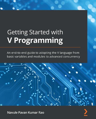 Getting Started With V Programming An Endtoend Guide To Adopting The V Language From Basic Variables And Modules To Advanced Concurrency 1st Edition Rao