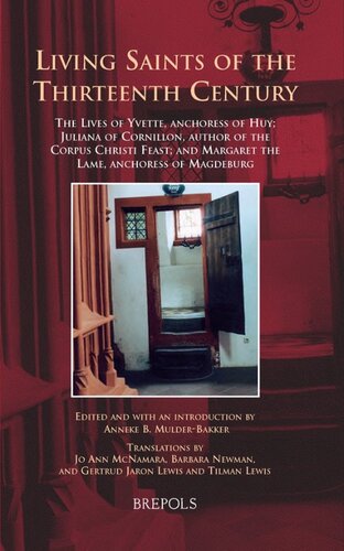Living Saints Of The Thirteenth Century The Lives Of Yvette Anchoress Of Huy Juliana Of Cornillon Author Of The Corpus Christi Feast And Margaret The Lame Anchoress Of Magdeburg Anneke B Mulderbakker Ed