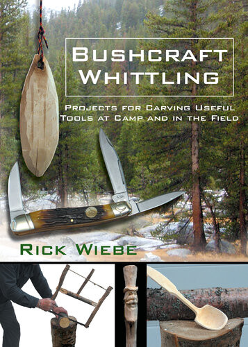Bushcraft Whittling Projects For Carving Useful Tools At Camp And In The Field Rick Wiebe