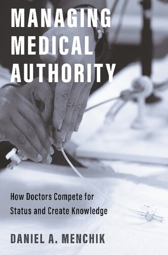 Managing Medical Authority How Doctors Compete For Status And Create Knowledge Daniel A Menchik