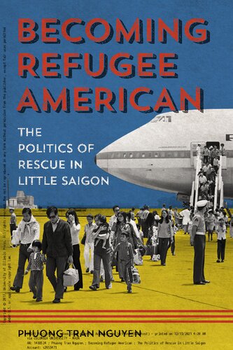 Becoming Refugee American The Politics Of Rescue In Little Saigon Asian American Experience Illustrated Phuong Tran Nguyen