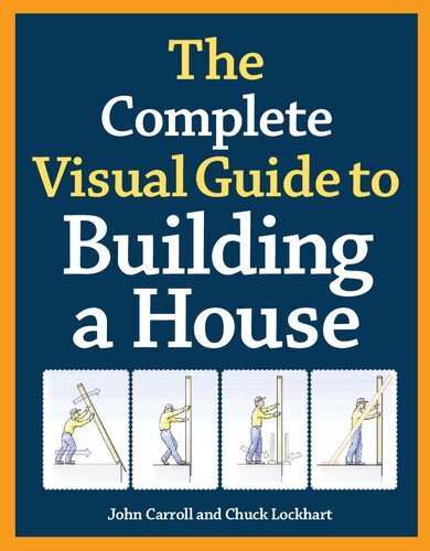 The Complete Visual Guide To Building A House John Carroll