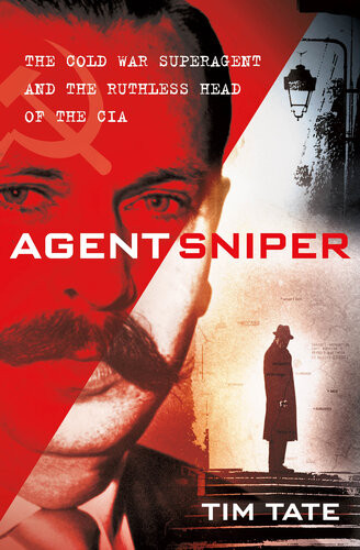 Agent Sniper The Cold War Superagent And The Ruthless Head Of The Cia Tate