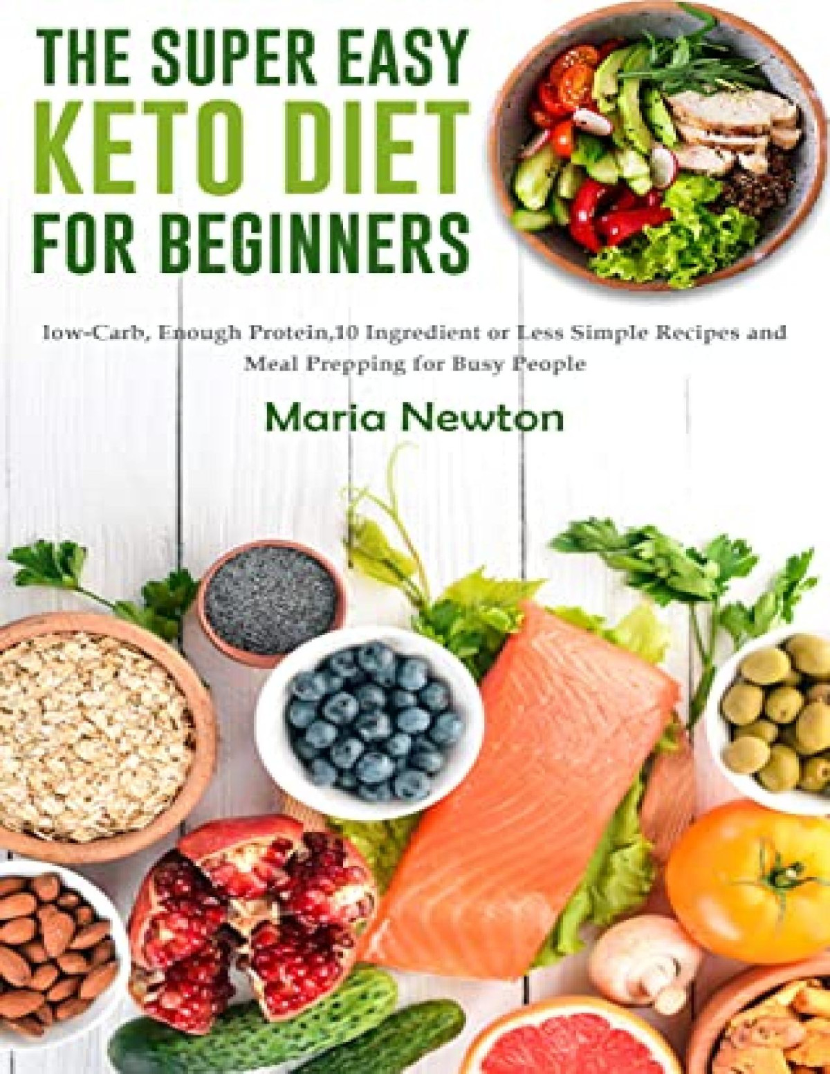 The Super Easy Keto Diet For Beginners Lowcarb Highfat10 Ingredient Or Less Simple Recipes And Meal Prepping For Busy People On Ketogenic Diet Maria Newton
