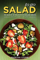 Salads To Go 30 Quick Delicious Salad Ideas From The Garden To The Plate Martha Stone
