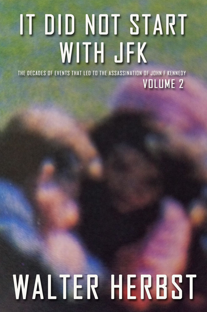 It Did Not Start With Jfk Volume 2 The Decades Of Events That Led To The Assassination Of John F Kennedy Walter Herbst