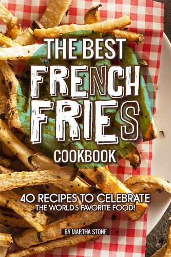 The Best French Fries Cookbook 40 Recipes To Celebrate The Worlds Favorite Food Stone