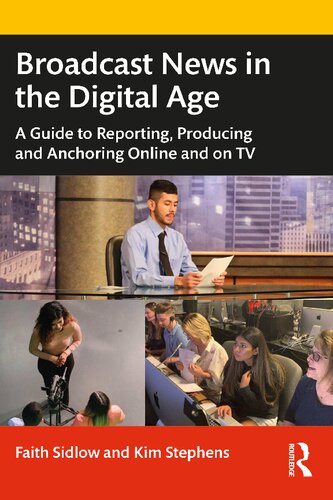 Broadcast News In The Digital Age A Guide To Storytelling Producing And Performing Online And On Tv 1st Edition Faith M Sidlow