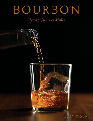 Bourbon The Story Of Kentucky Whiskey Clay Risen