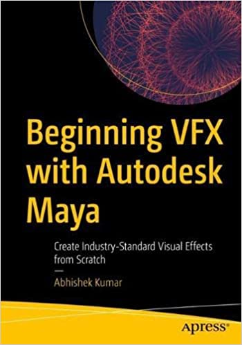 Beginning Vfx With Autodesk Maya Create Industrystandard Visual Effects From Scratch 1st Ed Abhishek Kumar