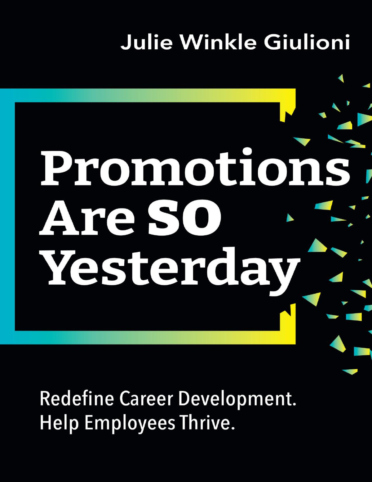 Promotions Are So Yesterday Redefine Career Development Help Employees Thrive Julie Winkle Giulioni