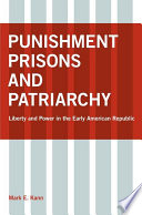 Punishment Prisons And Patriarchy Liberty And Power In The Early Republic Kann