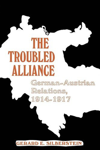 The Troubled Alliance Germanaustrian Relations 19141917 Illustrated Silberstein