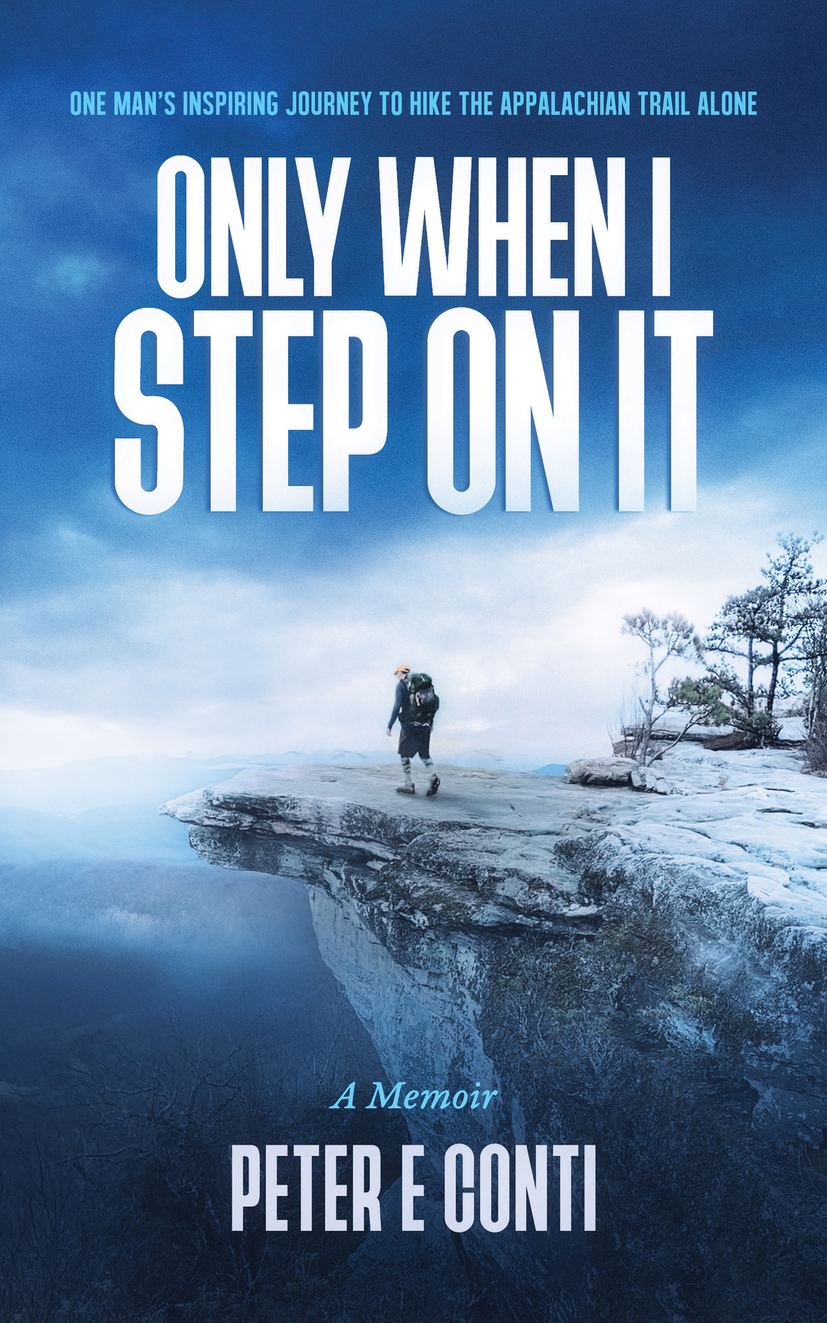 Only When I Step On It One Mans Inspiring Journey To Hike The Appalachian Trail Alone Peter Conti