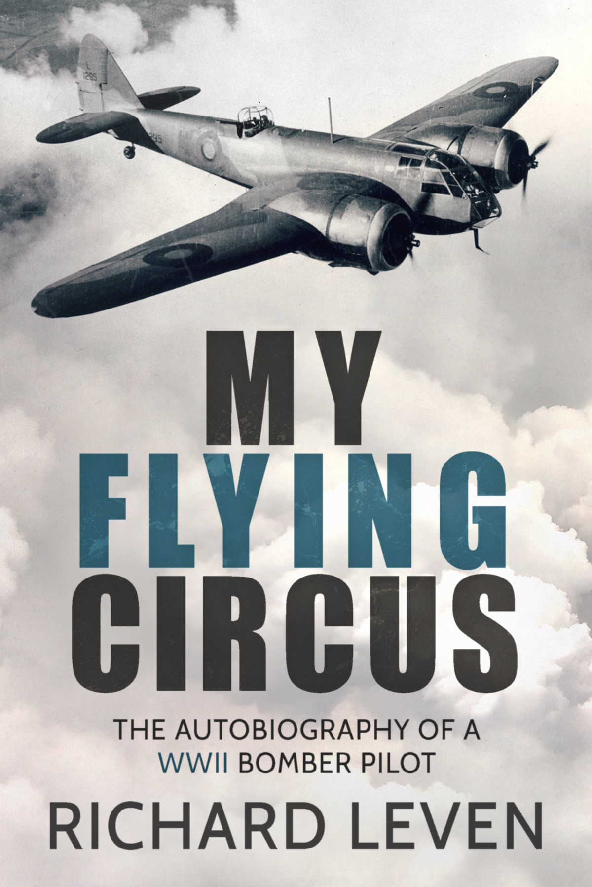 My Flying Circus A Compelling Autobiography From A Wwii Bomber Pilot 1st Edition Richard Leven