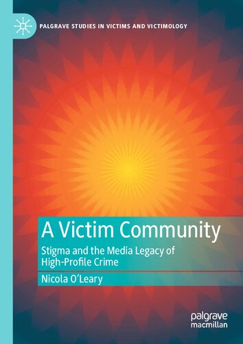 A Victim Community Stigma And The Media Legacy Of Highprofile Crime 1st Ed 2021 Oleary