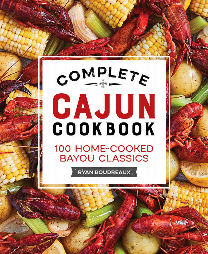 Complete Cajun Cookbook 100 Homecooked Bayou Classics 1st Edition Ryan Boudreaux