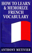 How To Learn And Memorize French Vocabulary 2nd Edition Anthony Metivier