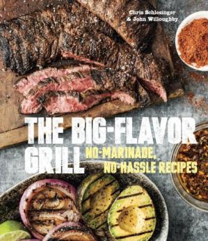 The Bigflavor Grill Nomarinade Nohassle Recipes For Delicious Steaks Chicken Ribs Chops Vegetables Shrimp And Fish Chris Schlesinger