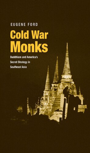 Cold War Monks Buddhism And Americas Secret Strategy In Southeast Asia Eugene Ford