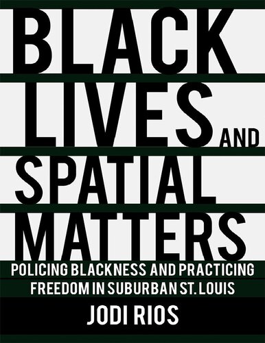 Black Lives And Spatial Matters Policing Blackness And Practicing Freedom In Suburban St Louis Jodi Rios