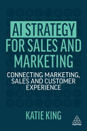 Ai Strategy For Sales And Marketing Connecting Marketing Sales And Customer Experience Katie King
