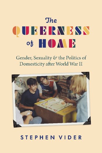 The Queerness Of Home Gender Sexuality And The Politics Of Domesticity After World War Ii Stephen Vider