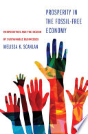 Prosperity In The Fossilfree Economy Cooperatives And The Design Of Sustainable Businesses Melissa K Scanlan