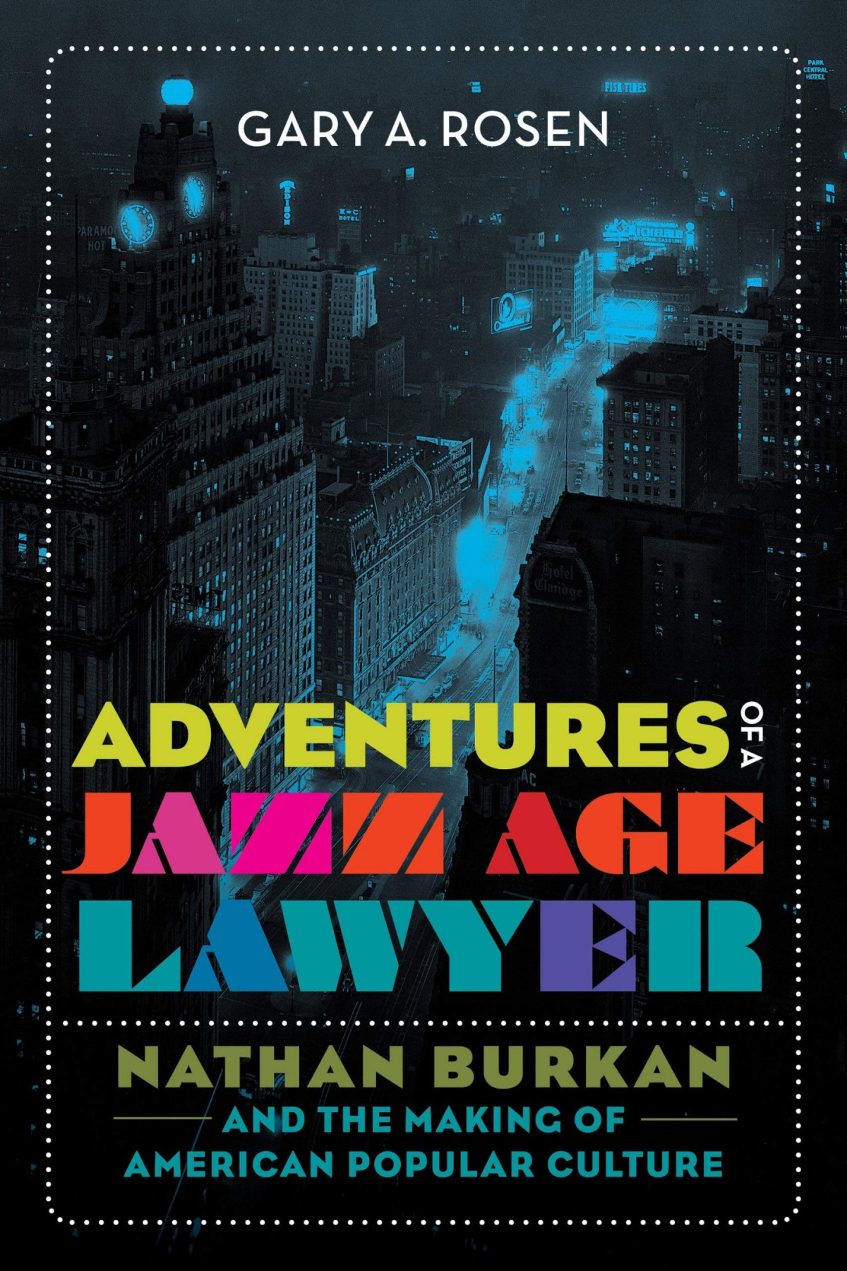 Adventures Of A Jazz Age Lawyer Nathan Burkan And The Making Of American Popular Culture Gary A Rosen