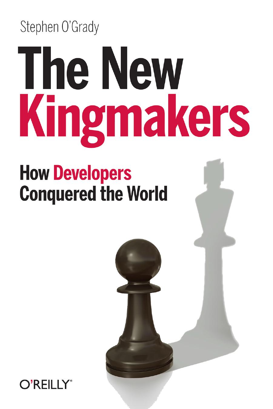 The New Kingmakers How Developers Conquered The World 1st Edition Stephen Ogrady