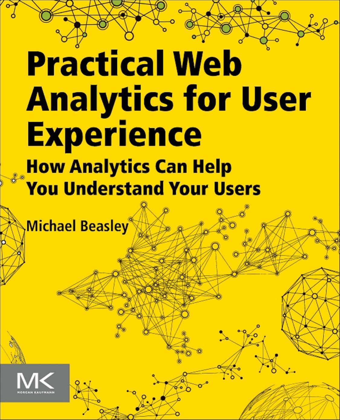 Practical Web Analytics For User Experience How Analytics Can Help You Understand Your Users Michael Beasley