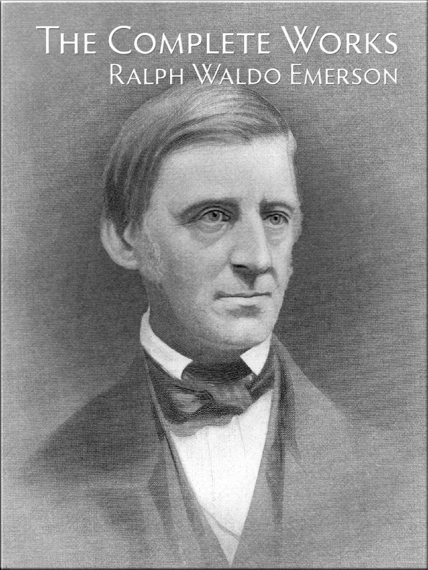 The Complete Works Of Ralph Waldo Emerson Ralph Waldo Emerson