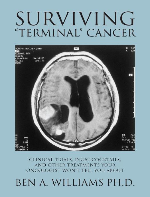Surviving Terminal Cancer Clinical Trials Drug Cocktails And Other Treatments Your Oncologist Wont Tell You About Ben Williams