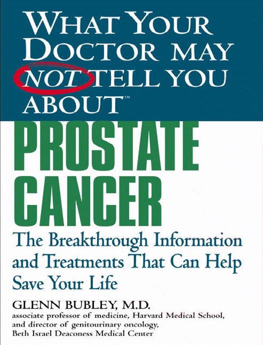 What Your Doctor May Not Tell You Abouttm Prostate Cancer Glenn J Bubley Bubley