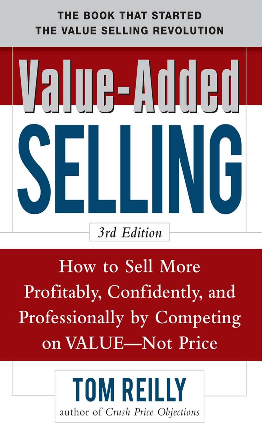Valueadded Selling How To Sell More Profitably Confidently And Professionally By Competing On Value Not Price 3e 3rd Edition Tom Reilly