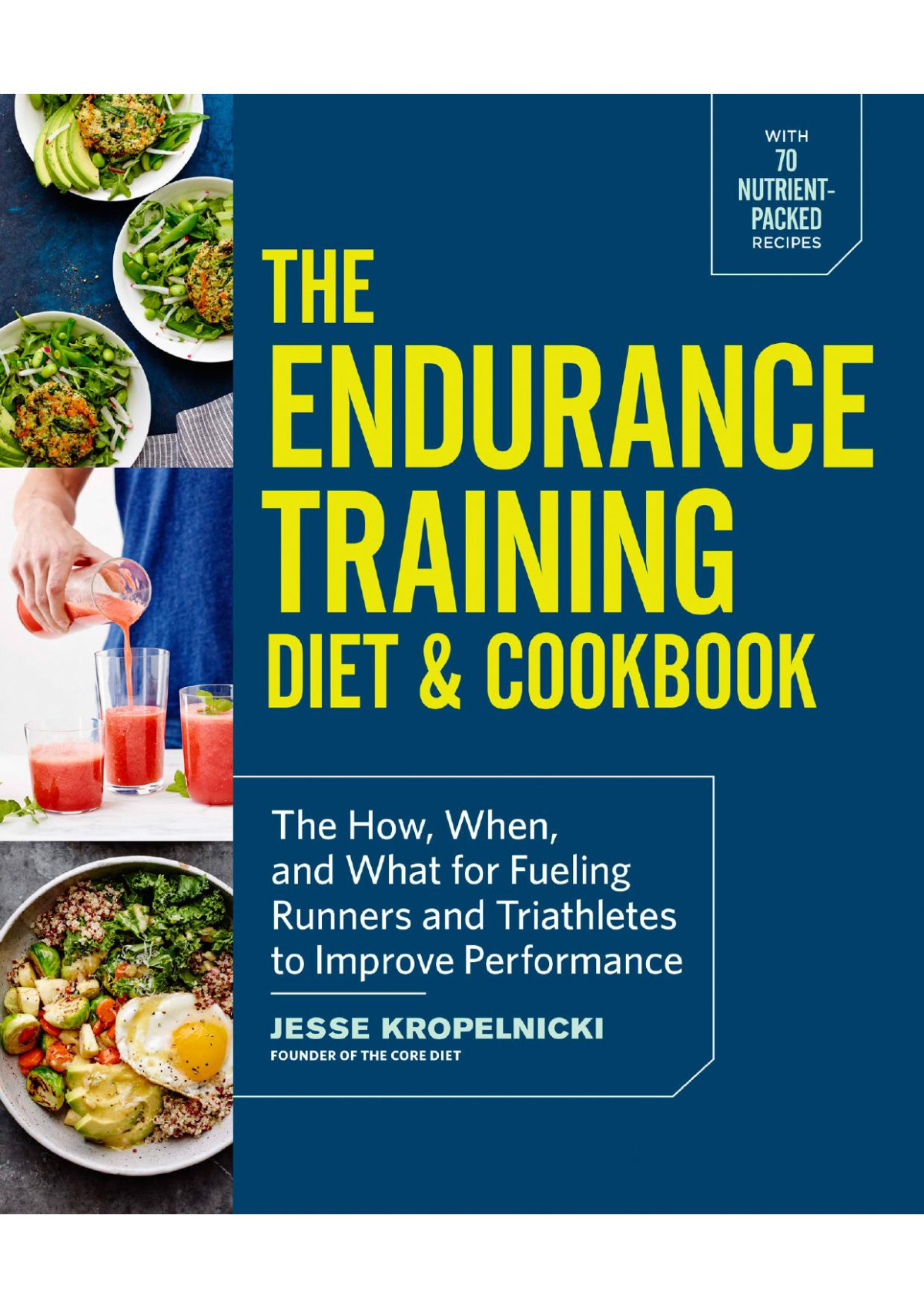 The Endurance Training Diet Cookbook The How When And What For Fueling Runners And Triathletes To Improve Performance Jesse Kropelnicki