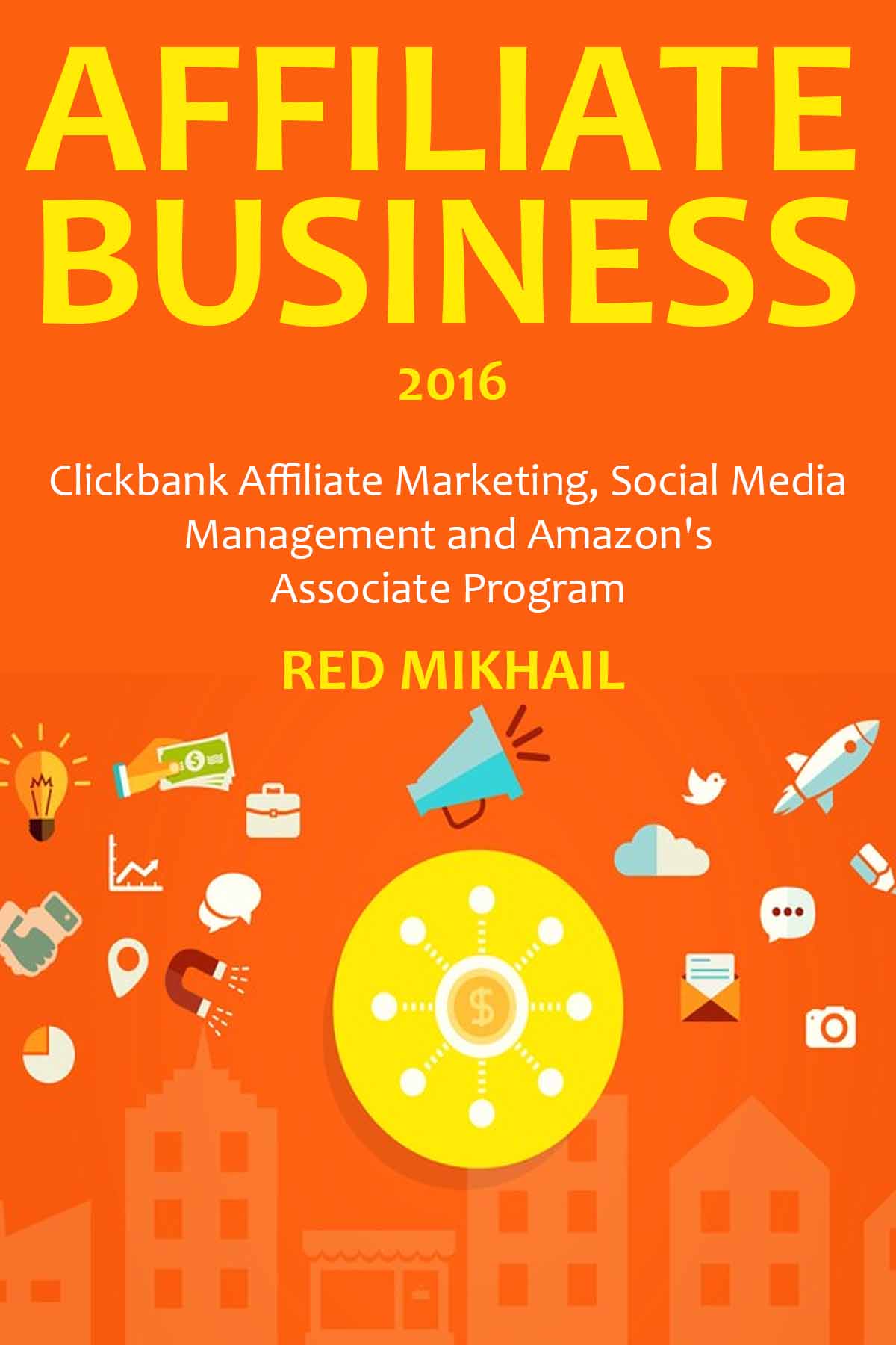 Affiliate Marketing Business 2016 Version Clickbank Affiliate Marketing Social Media Management And Amazons Associate Program Mikhail