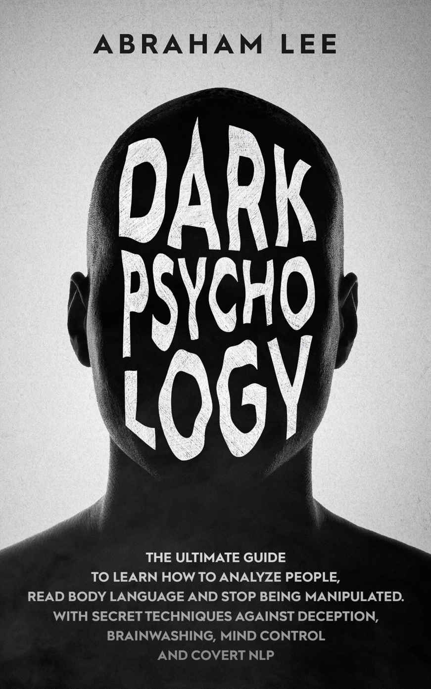 Dark Psychology The Ultimate Guide To Learn How To Analyze People Read Body Language And Stop Being Manipulated With Secret Techniques Against Deception Brainwashing Mind Control And Covert Nlp Lee