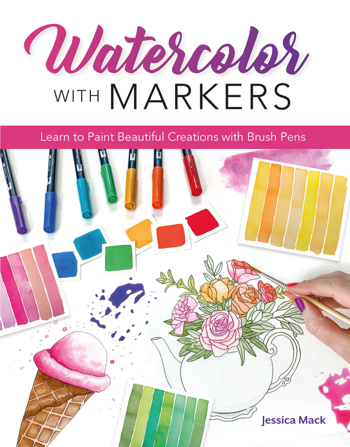 Watercolor With Markers Learn To Paint Beautiful Creations With Brush Pens Jessica Mack