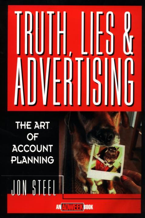 Truth Lies And Advertising The Art Of Account Planning Jon Jon Steel